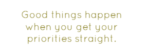good-things-happen-when-you-get-your-priorities-straight